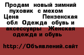 Продам  новый,зимний пуховик  с мехом.❄ › Цена ­ 1 500 - Пензенская обл. Одежда, обувь и аксессуары » Женская одежда и обувь   